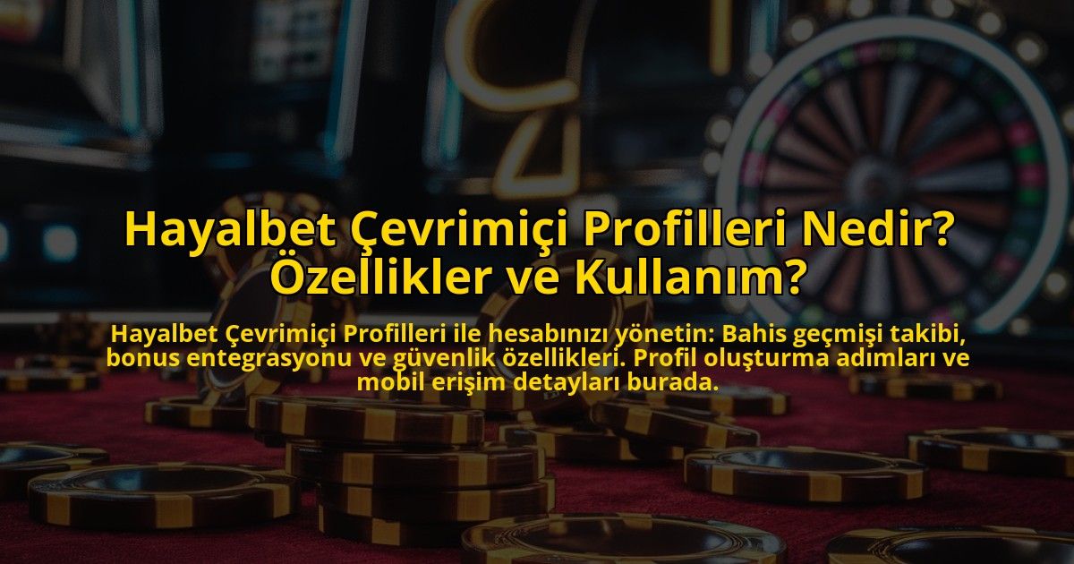 Hayalbet-Cevrimici-Profilleri-Nedir-Ozellikler-ve-Kullanim-overlay-1772830893.jpg